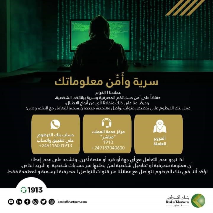  بعث بنك الخرطوم  بتحذيرات عملائه من التعامل مع أي جهة أو فرد أو منصة أخرى، وعدم إعطاء أي معلومات مصرفية أو تفاصيل شخصية لمن يتطلبها عبر حسابات شخصية- فردية أو البريد الخاص.